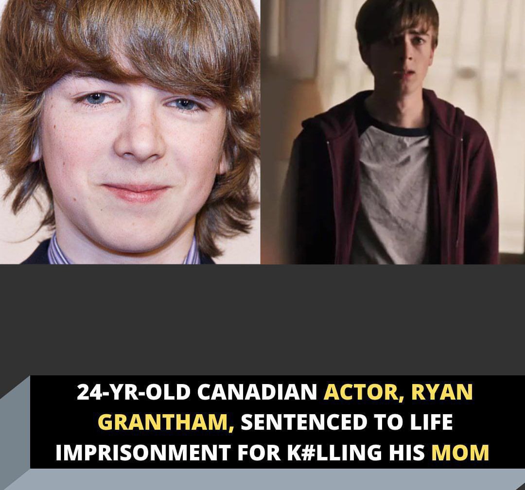 24-yr-old Canadian actor, Ryan Grantham, sentenced to life imprisonment for killing his mom